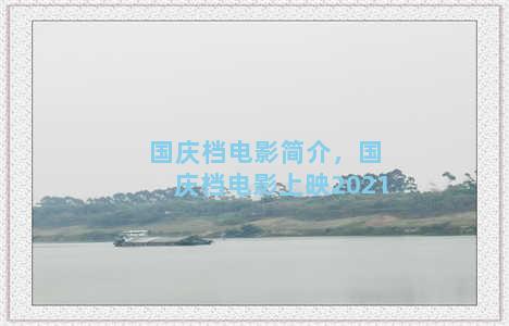 国庆档电影简介，国庆档电影上映2021