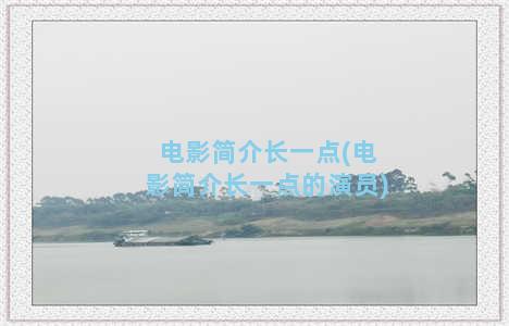 电影简介长一点(电影简介长一点的演员)